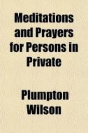 Meditations And Prayers For Persons In P di Plumpton Wilson edito da General Books