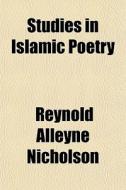 Studies In Islamic Poetry di Reynold Alleyne Nicholson edito da General Books