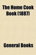 The Home Cook Book 1887 di General Books edito da General Books