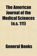 The American Journal Of The Medical Scie di General Books edito da General Books