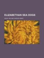 Elizabethan Sea Dogs di William Charles Henry Wood edito da Rarebooksclub.com