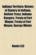 Indiana Territory: History Of Slavery In di Books Llc edito da Books LLC, Wiki Series