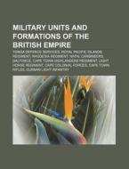 Military Units And Formations Of The British Empire: Tonga Defence Services, Royal Pacific Islands Regiment, Rhodesia Regiment di Source Wikipedia edito da Books Llc, Wiki Series