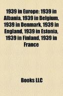 1939 In Albania, 1939 In Belgium, 1939 In Denmark, 1939 In England, 1939 In Estonia, 1939 In Finland, 1939 In France di Source Wikipedia edito da General Books Llc