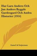 Hur Lars Anders Och Jan Anders Byggde Gardesgard Och Andra Historier (1914) di Gustaf Af Geijerstam edito da Kessinger Publishing
