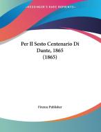 Per Il Sesto Centenario Di Dante, 1865 (1865) di Publisher Firenze Publisher, Firenze Publisher edito da Kessinger Publishing