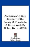 An Examen of Parts Relating to the Society of Friends: In a Recent Work by Robert Barclay (1878) di Charles Evans, Robert Barclay edito da Kessinger Publishing