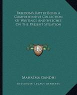Freedom's Battle Being a Comprehensive Collection of Writings and Speeches on the Present Situation di Mohandas Gandhi edito da Kessinger Publishing