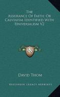The Assurance of Faith; Or Calvinism Identified with Universalism V2 di David Thom edito da Kessinger Publishing