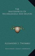 The Masterpieces of Michelangelo and Milton di Alexander Stevenson Twombly edito da Kessinger Publishing