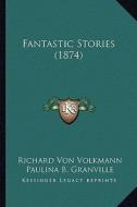 Fantastic Stories (1874) di Richard Von Volkmann edito da Kessinger Publishing
