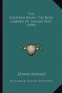 The Gulistan Bring the Rose Garden of Shaikh Sa'di (1899) edito da Kessinger Publishing