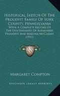 Historical Sketch of the Proudfit Family of York County, Pennsylvania: With a Complete Record of the Descendants of Alexander Proudfit and Martha McCl edito da Kessinger Publishing