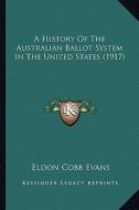 A History of the Australian Ballot System in the United States (1917) di Eldon Cobb Evans edito da Kessinger Publishing
