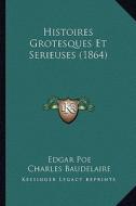 Histoires Grotesques Et Serieuses (1864) di Edgar Allan Poe, Charles P. Baudelaire edito da Kessinger Publishing