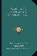 Cantilene Domestiche-Popolari (1860) di Ferdinando De Pellegrini edito da Kessinger Publishing