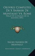 Oeuvres Completes de X Barbier de Montault V4, Rome: Prelat de La Maison de Sa Saintete (1891) di Xavier Barbier De Montault edito da Kessinger Publishing