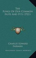 The Fungi of Our Common Nuts and Pits (1921) di Charles Edward Fairman edito da Kessinger Publishing