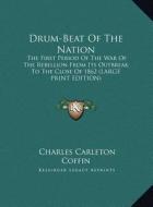 Drum-Beat of the Nation: The First Period of the War of the Rebellion from Its Outbreak to the Close of 1862 (Large Print Edition) di Charles Carleton Coffin edito da Kessinger Publishing