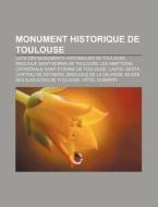 Monument Historique De Toulouse: Liste D di Source Wikipedia edito da Books LLC, Wiki Series