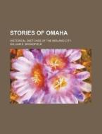 Stories Of Omaha; Historical Sketches Of The Midland City di William E. Broadfield edito da General Books Llc