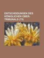 Entscheidungen Des Koniglichen Ober-tribunals (75) di Bucher Group edito da General Books Llc
