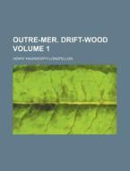 Outre-Mer. Drift-Wood Volume 1 di Henry Wadsworth Longfellow edito da Rarebooksclub.com