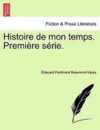 Histoire De Mon Temps. Premiere Serie. di Douard Ferdinand Beaumont-Vassy, Edouard Ferdinand Beaumont-Vassy edito da British Library, Historical Print Editions