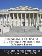 Recommended Fy 1968 To 1972 Strategic Offensive And Defensive Forces edito da Bibliogov