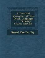 A Practical Grammar of the Dutch Language ... di Roelof Van Der Pijl edito da Nabu Press
