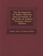 The Development of Public Charities and Correction in the State of Indiana edito da Nabu Press