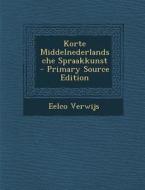 Korte Middelnederlandsche Spraakkunst - Primary Source Edition di Eelco Verwijs edito da Nabu Press