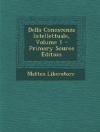 Della Conoscenza Intellettuale, Volume 1 di Matteo Liberatore edito da Nabu Press