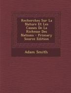 Recherches Sur La Nature Et Les Causes de La Richesse Des Nations di Adam Smith edito da Nabu Press