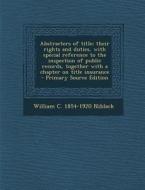 Abstracters of Title; Their Rights and Duties, with Special Reference to the Inspection of Public Records, Together with a Chapter on Title Insurance di William C. 1854-1920 Niblack edito da Nabu Press