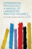 Experimental Psychology; A Manual of Laboratory Practice di Edward Bradford Titchener edito da HardPress Publishing