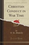Christian Conduct In War Time (classic Reprint) di W H Moberly edito da Forgotten Books
