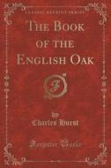 The Book Of The English Oak (classic Reprint) di Charles Hurst edito da Forgotten Books