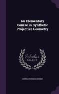 An Elementary Course In Synthetic Projective Geometry di Derrick Norman Lehmer edito da Palala Press
