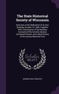 The State Historical Society Of Wisconsin di Reuben Gold Thwaites edito da Palala Press