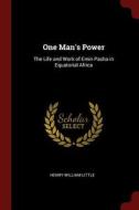One Man's Power: The Life and Work of Emin Pasha in Equatorial Africa di Henry William Little edito da CHIZINE PUBN