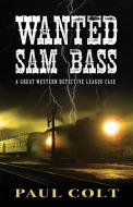 Wanted Sam Bass di Paul Colt edito da WHEELER PUB INC