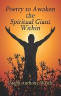 Poetry To Awaken The Spiritual Giant Within di Joseph Anthony Wardy edito da America Star Books