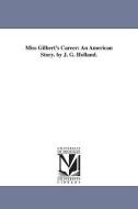 Miss Gilbert's Career: An American Story. by J. G. Holland. di Josiah Gilbert Holland, J. G. (Josiah Gilbert) Holland edito da UNIV OF MICHIGAN PR