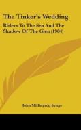 The Tinker's Wedding: Riders to the Sea and the Shadow of the Glen (1904) di J. M. Synge, John Millington Synge edito da Kessinger Publishing