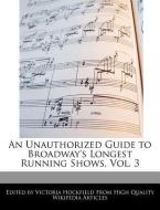 An Unauthorized Guide to Broadway's Longest Running Shows, Vol. 3 di Victoria Hockfield edito da WEBSTER S DIGITAL SERV S
