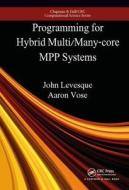 Programming for Hybrid Multi/Manycore MPP Systems di John M. Levesque, Aaron Vose, Jeff Larkin edito da Taylor & Francis Ltd