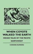 When Coyote Walked the Earth - Indian Tales of the Pacific Northwest di Corinne Running edito da Johnson Press
