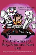 The Devil Wants You Busy, Bound and Burnt Out di Barbara A. Desormo edito da AUTHORHOUSE