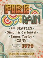 Fire and Rain: The Beatles, Simon and Garfunkel, James Taylor, CSNY and the Lost - Story of 1970 di David Browne edito da Tantor Audio